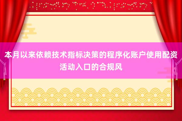 本月以来依赖技术指标决策的程序化账户使用配资活动入口的合规风