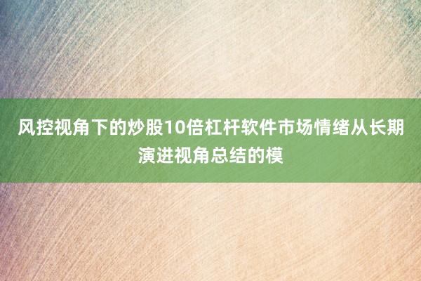 风控视角下的炒股10倍杠杆软件市场情绪从长期演进视角总结的模
