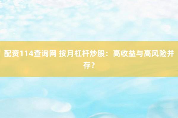 配资114查询网 按月杠杆炒股：高收益与高风险并存？